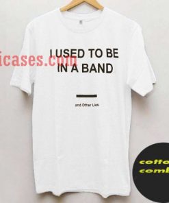 I Used To Be In a Band and Other Lies T shirt