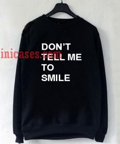 don't tell me to smile Sweatshirt for Men And Women