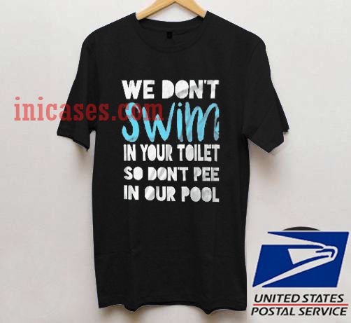 we dont swim in your toilet T shirt