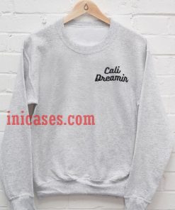 Cali Dreamin Sweatshirt for Men And Women