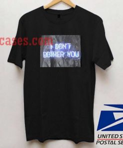 I Don't Bother You T shirt