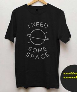 I Need Some Space T shirt