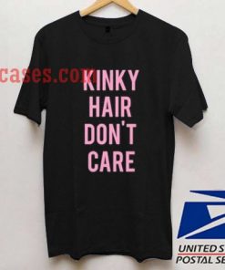Kinky hair don’t care T shirt