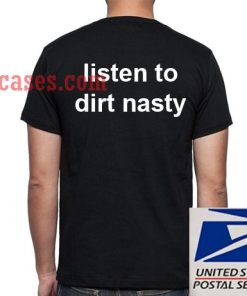 Listen To Dirt Nasty T shirt