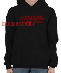 Lord Bless These Ashes From The Fires Im About To Start Hoodie pullover