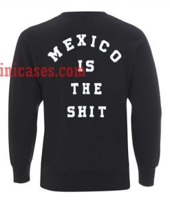 Mexico is the shit Sweatshirt for Men And Women