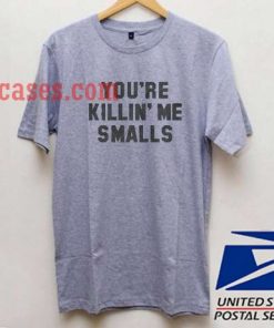 You're killin me smalls T shirt