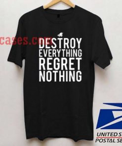 Destroy Everything Regret Nothing T shirt