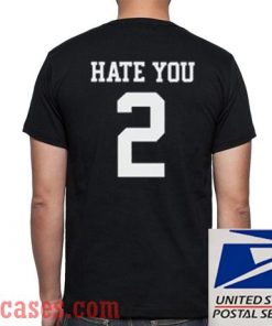 Hate You 2 T shirt