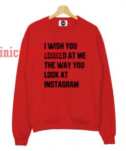 I Wish You Looked Instagram Sweatshirt Men And Women