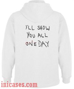 I'll Show You All One Day Hoodie pullover