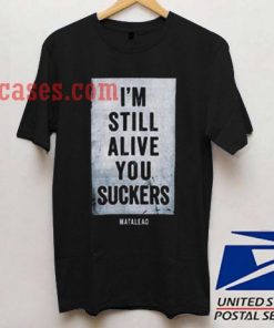 I'm Still Alive You Suckers T shirt