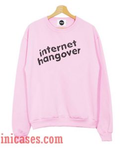 Internet Hangover Sweatshirt Men And Women