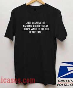 Just Because I'm Smiling T shirt
