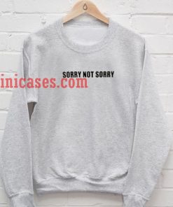Sorry Not Sorry Sweatshirt Men And Women