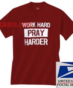 Work hard pray harder T shirt