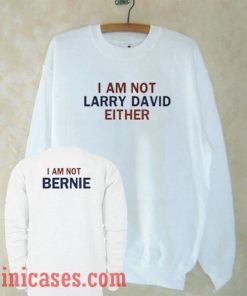 I am not larry david either Sweatshirt Men And Women
