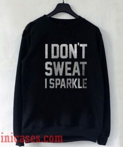 I don't sweat i sparkle Sweatshirt Men And Women
