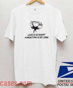 Love Is So Short T shirt