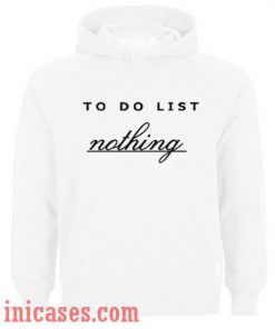 To Do List Nothing Hoodie pullover