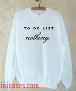To Do List Nothing D1 Sweatshirt Men And Women