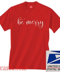 Be Merry T shirt