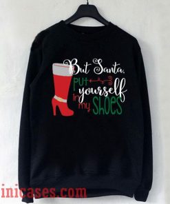 But santa put yourself in my shoes Christmas Sweatshirt Men And Women