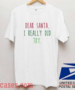 Dear Santa I Really did Try Ugly Christmas T shirt