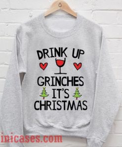 Drink Up Grinches It's Christmas Sweatshirt Men And Women