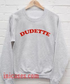 Dudette Sweatshirt Men And Women