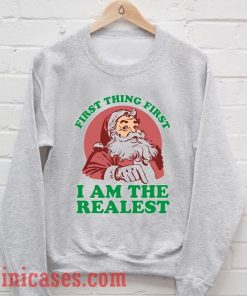 First Thing First I am The Realest Santa Sweatshirt Men And Women