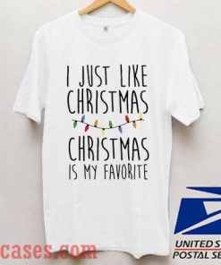 I Just Like Christmas Christmas is My Favorite T shirt