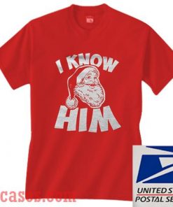 I Know Him Santa Christmas T shirt