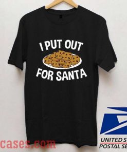 I Put Out For Santa T shirt