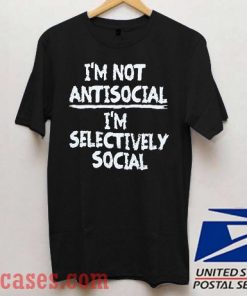 I'm Not Antisocial I'm Selectively Social T shirt