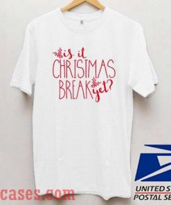 Is It Christmas Break Yet T shirt