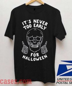 It's Never Too Early For Halloween T shirt