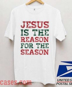 Jesus Is The Reason For The Season Christmas T shirt