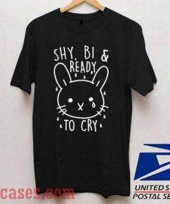 Shy Bi and Ready To Cry T shirt