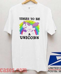 Time to be a unicorn T shirt