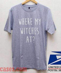 Where My Witches At T shirt