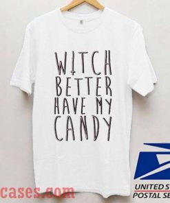 Witch Better Have My Candy T shirt