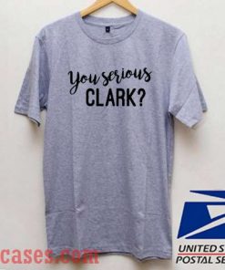 You serious Clark ugly christmas T shirt