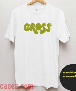 Gross T shirt