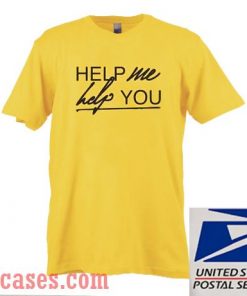 Help Me Help You T shirt