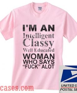 I'm An Intelligent Classy Well Educated Woman T shirt