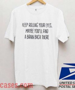 Keep Rolling Your Eyes T shirt