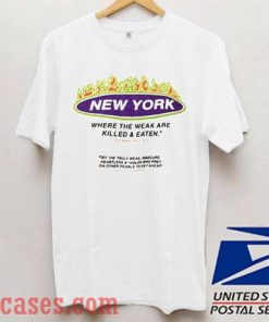 New york where the weak are killed T shirt