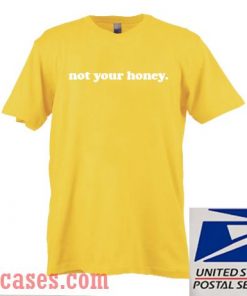 Not Your Honey T shirt