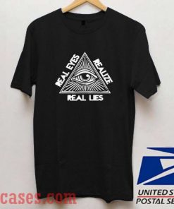 Real Eyes Realize Real Lies T shirt